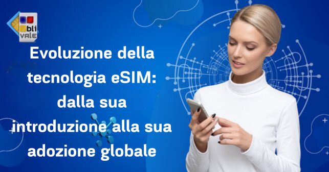 blivale_post_03_evoluzione_tecnologia_eSIM L'evoluzione della tecnologia eSIM: dalla sua introduzione alla sua adozione globale