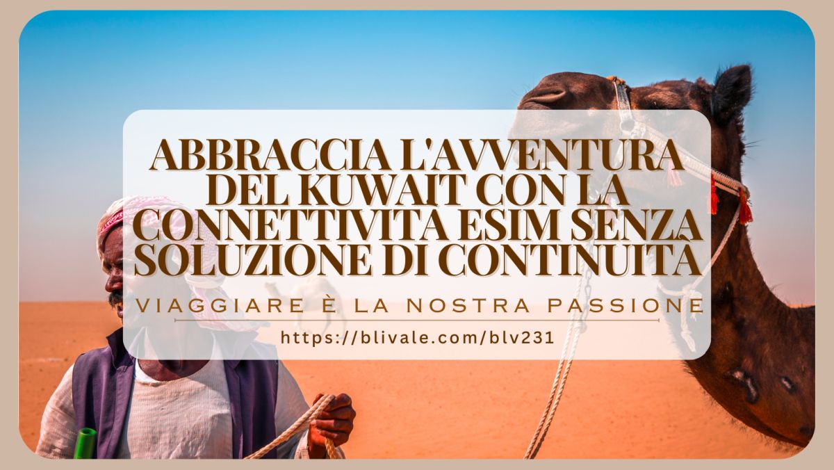 blivale_post_it_Abbraccia_l'avventura_del_Kuwait BLIVALE Blog: Guides and tips for worry-free travel
